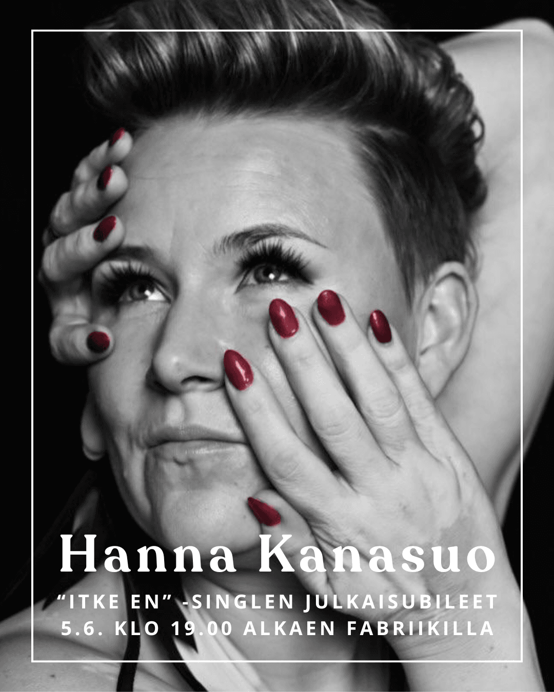 Kasvokuva Hanna Kanasuosta. Alalaidassa teksti "Hanna Kanasuo, "Itke en" -singlen julkaisubileet 5.6. klo 19.00 alkaen Fabriikilla